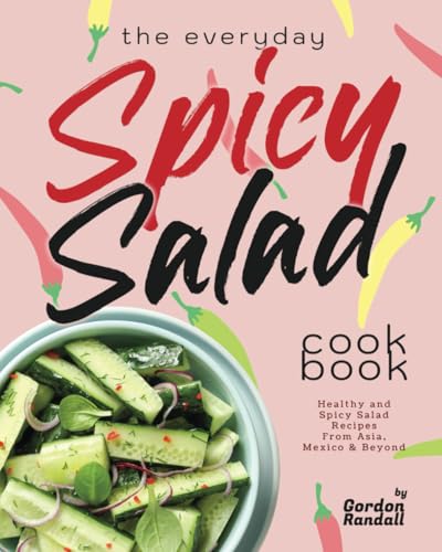 The Everyday Spicy Salad Cookbook: Healthy and Spicy Salad Recipes
