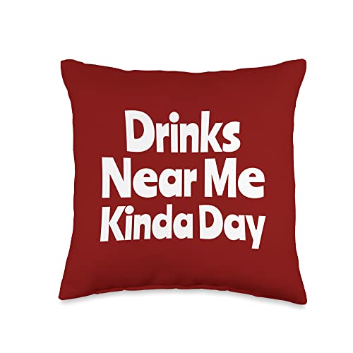 Drinks Near Me Kinda Day Funny Saying Drinking Throw Pillow