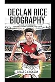 DECLAN RICE BIOGRAPHY: The Rise Of A Midfielder Maestro - From Humble Beginnings To Champion League Stardom