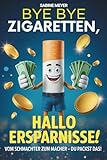 Bye Bye Zigaretten, Hallo Ersparnisse!: Das kreative Mitmachbuch für deinen Weg in ein rauchfreies Leben