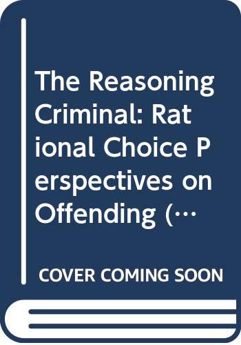 The Reasoning Criminal: Rational Choice Perspectives on Offending ...