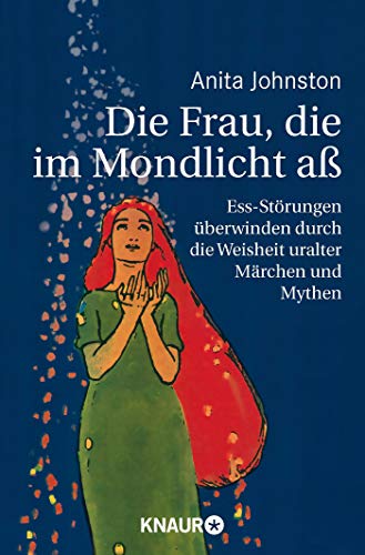 Die Frau, die im Mondlicht aß: Ess-Störungen überwinden durch die Weisheit uralter Märchen und M Die Frau, die im Mondlicht aß: Ess-Störungen überwinden durch die Weisheit uralter Märchen und M