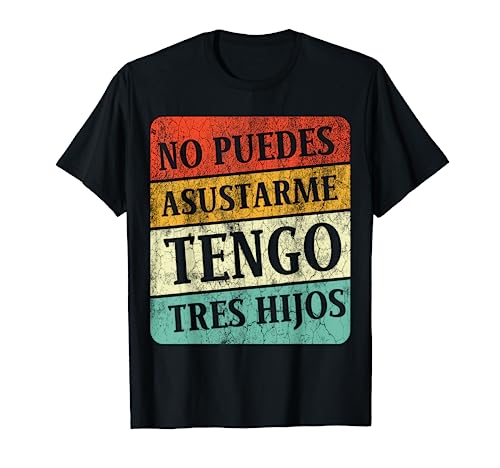 No puedes asustarme tengo tres hijos Regalo para Papa Mama Camiseta