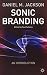 Sonic Branding: An Essential Guide to the Art and Science of Sonic Branding