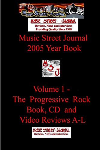Music Street Journal: 2005 Year Book: Volume 1 - The Progressive Rock Book, CD and Video Reviews A-L