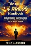 Die neue 1 % Methode Handbuch: Kleine Gewohnheiten, intelligentere Systeme und die Wissenschaft, jeden Tag 1 % besser zu werden, um Ihre Gesundheit, Ihre Karriere und Ihr Leben zu verändern