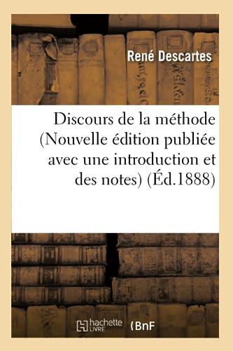 Discours de la méthode (Nouvelle édition publiée avec une introduction et des notes) (Éd.1888)