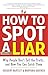 How to Spot a Liar, Revised Edition: Why People Don't Tell the Truth...and How You Can Catch Them