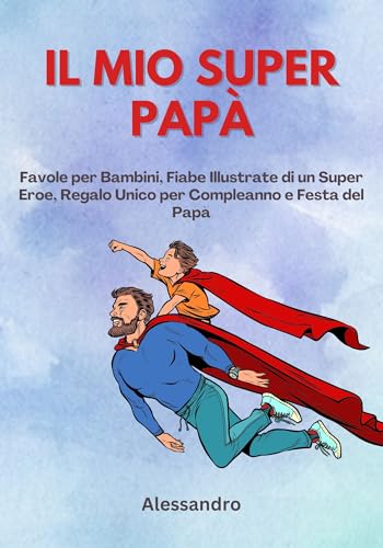 Il Mio Super Papà, Favole per bambini, racconta storie illustrate: Fiabe Illustrate di un Super Eroe, Regalo Unico per Compleanno e Festa del Papà, libri ... valori come l amicizia e il volersi bene,