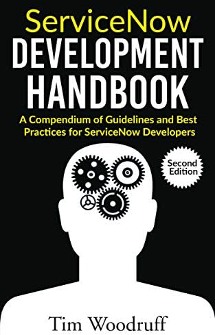ServiceNow Development Handbook - Second Edition: A compendium of ServiceNow ITSM development pro-tips, guidelines, and…