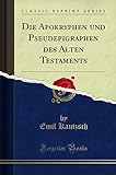 Die Apokryphen Und Pseudepigraphen Des Alten Testaments (Classic Reprint) - Emil Kautzsch 