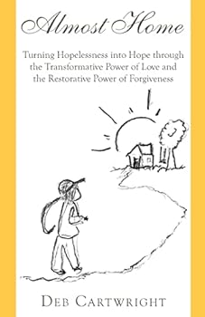 Paperback Almost Home: Turning Hopelessness into Hope through the Transformative Power of Love and the Restorative Power of Forgiveness Book