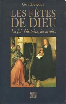Les fêtes de Dieu les mythes, l'histoire, la foi