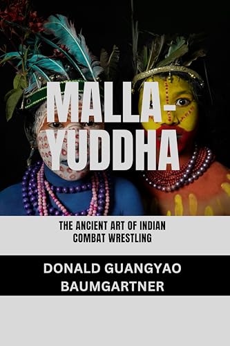 Malla-Yuddha: The Ancient Art of Indian Combat Wrestling: A Historical Exploration of Techniques, Culture, and Legacy (The Fighting Legacy: A Complete ... Combat Techniques Book 11) (English Edition)