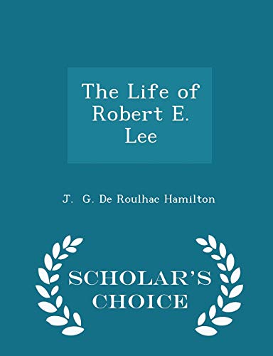 The Life of Robert E. Lee - Scholar's Choice Ed... 1296184269 Book Cover