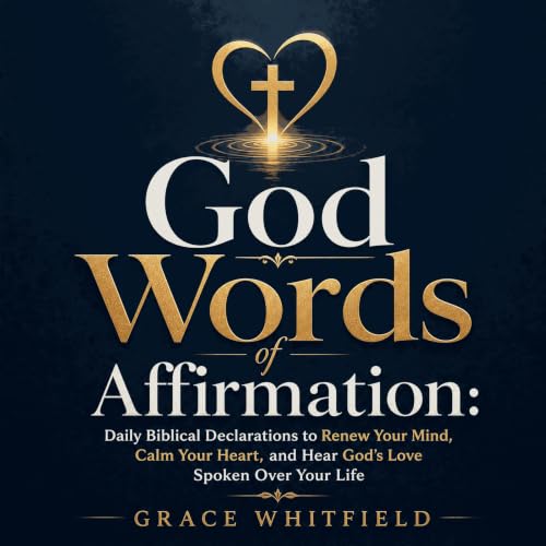 God Words of Affirmation: Daily Biblical Declarations to Renew Your Mind, Calm Your Heart, and Hear God&rsquo;s Love Spoken O