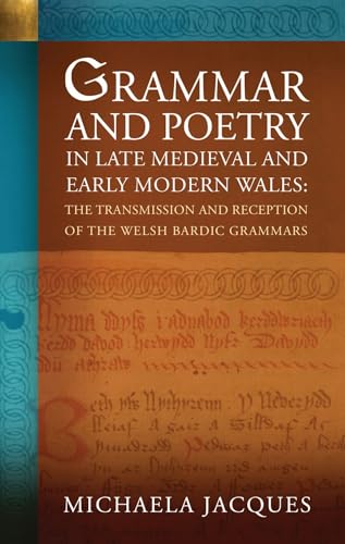 Grammar and Poetry in Late Medieval and Early Modern Wales: The Transmission and Reception of the Welsh Bardic Grammars