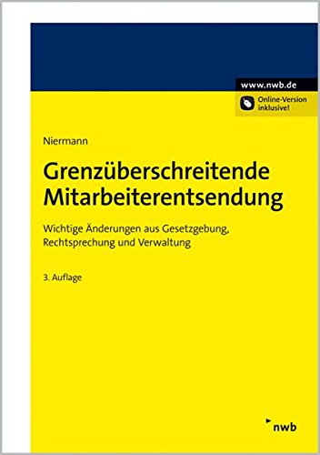 Grenzüberschreitende Mitarbeiterentsendung: Wichtige Änderungen aus Gesetzgebung, Rechtsprechung u Grenzüberschreitende Mitarbeiterentsendung: Wichtige Änderungen aus Gesetzgebung, Rechtsprechung u