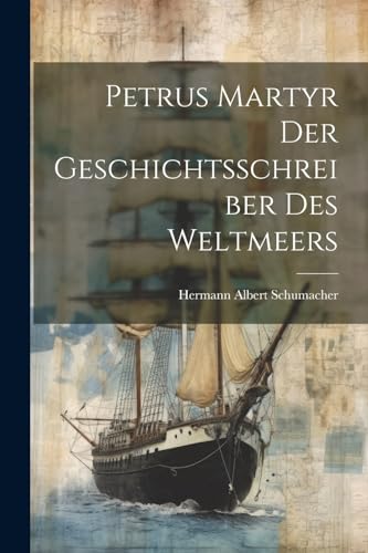 Petrus Martyr Der Geschichtsschreiber Des Weltmeers (German Edition)
