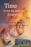 Time is not the same for everyone: Life can be measured only in heartbeats 1989882315 Book Cover