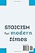 Stoicism for Modern Times: 3 books in 1 - A Blueprint to Build Inner Peace, Relieve Stress, Conquer your Fears, Overcome Adversity & Lead a Good Life (Self Mastery)
