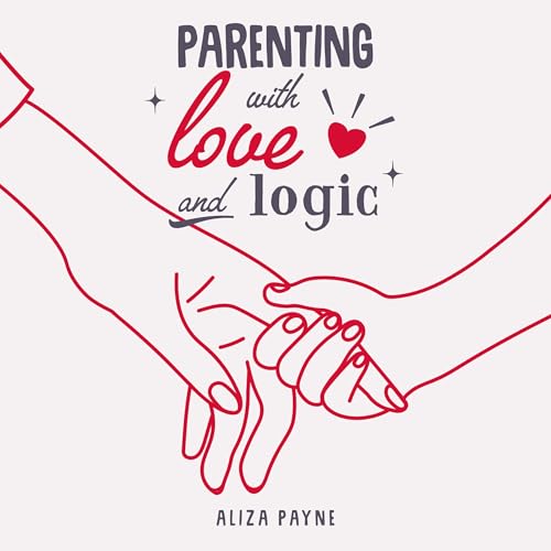 Parenting with Love and Logic by Aliza Payne episode artwork