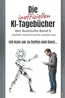 Die inoffiziellen KI-Tagebücher - Der ikonische Band 1: Ich war mir nicht sicher, ob ich ihm helfen oder seine Familie warnen sollte – und plötzlich schreiben Maschinen Tagebuch. (German Edition) B0F5N3TNXW Book Cover