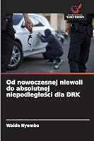 Od nowoczesnej niewoli do absolutnej niepodleglosci dla DRK (Polish Edition) 6200756538 Book Cover