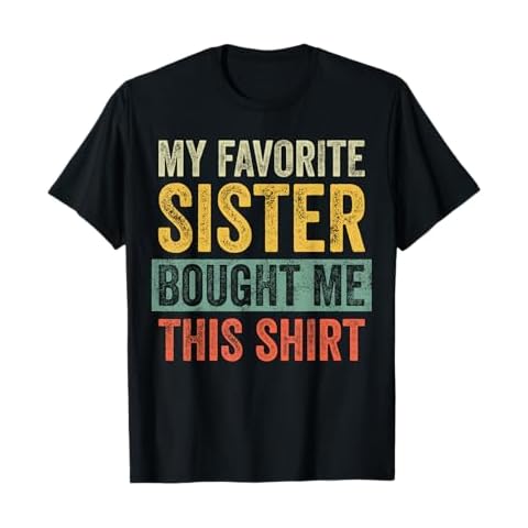 My Favorite Sister Bought Me This Shirt, Funny Brother Joke T-Shirt Cover