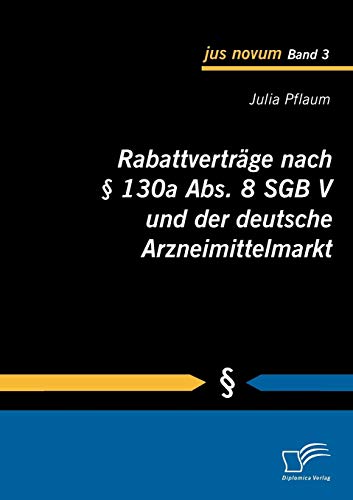 Rabattverträge nach § 130a Abs. 8 SGB V und der deutsche Arzneimittelmarkt (German Edition)
