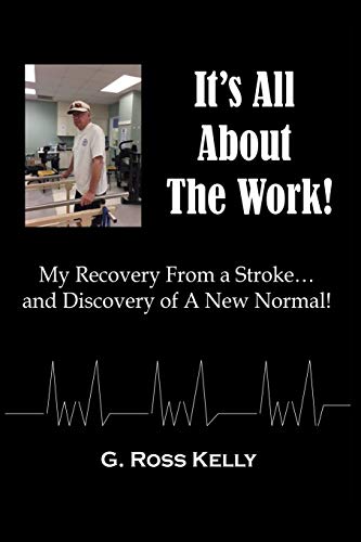 It's All About The Work: My Recovery From A Stroke and Discovery of A New Normal