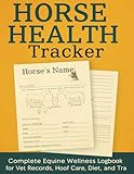 Horse Health Tracker: Complete Equine Wellness Logbook for Vet Records, Hoof Care, Diet, and Training