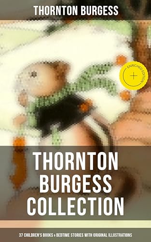 Thornton Burgess Collection: 37 Children's Books & Bedtime Stories with Original Illustrations: Enriched edition. Mother West Wind Collection, Boy Scout Books, The Adventures of Peter Cottontail…