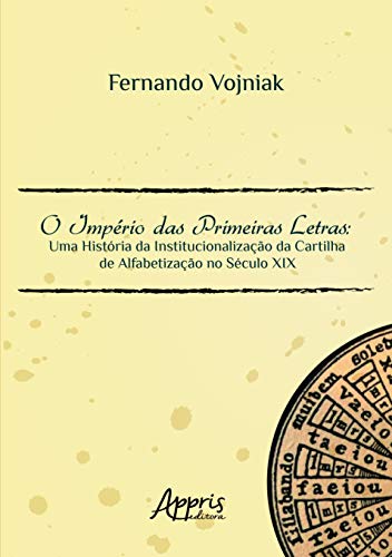 O império das primeiras letras: uma história da institucionalização da cartilha de alfabetização no século XIX: