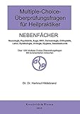  Multiple-Choice-Fragen für Heilpraktiker Nebenfächer: Über 1180 MC-Fragen zu den Nebenfächern(Neurologie,Psychiatrie,HNO,Dermatologie usw.mit kommentierten Antworten