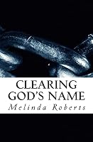 Clearing God's Name: Exposing and Dethroning Lies and Deceptions about God, Christianity, and His Purpose for Mankind 151868968X Book Cover