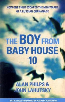 The Boy from Baby House 10: How One Child Escaped the Nightmare of a Russian Orphanage. Alan ...