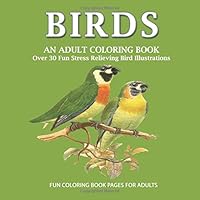 Birds An Adult Coloring Book: 8.5" x 8.5", Over 30 Fun Stress Relieving Illustrations of Birds, #1 Book For Your Inner Artist, mindful meditation coloring book, 1717545505 Book Cover