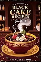 BLACK CAKE RECIPES COOKBOOK: Moist, Rich, and Full of Fruit: Irresistible Black Cake Recipes B0CXSVQG5N Book Cover