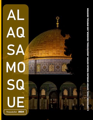 Al-aqsa Mosque: A Captivating Visual Odyssey Unveiling Timeless History, Architectural Grandeur, and Spiritual Devotion - Coffee Table Picture Book or ... & travel lovers.....Relaxing & Meditation.