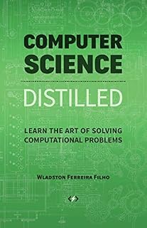 Computer Science Distilled: Learn the Art of Solving Computational Problems