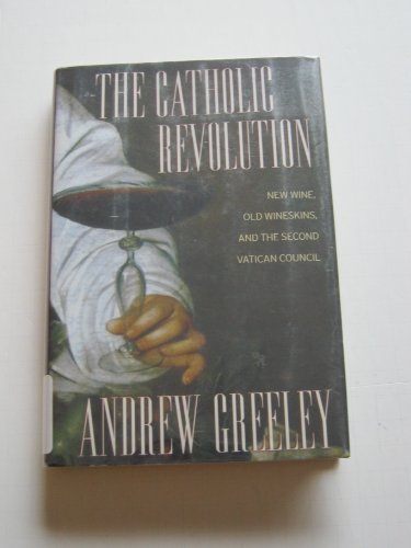 The Catholic Revolution: New Wine, Old Wineskins and the Second Vatican Council