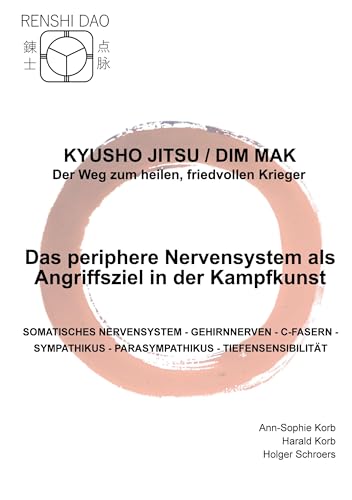 Das periphere Nervensystem als Angriffsziel in der Kampfkunst: SOMATISCHES NERVENSYSTEM - GEHIRNNERVEN - C-FASERN -SYMPATHIKUS - PARASYMPATHIKUS - ... - Der Weg zum heilen, friedvollen Krieger)