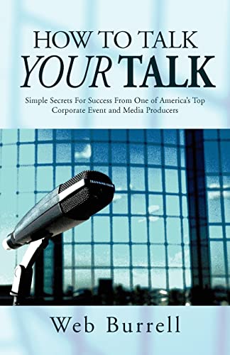 How To Talk Your Talk: Simple Secrets For Successful Communication From One of America's Top Corporate Event and Media Producers