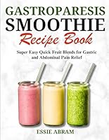 Gastroparesis Smoothies Recipes Book: Super Easy Quick Fruit Blends for Gastric and Abdominal Pain Relief B0D6R4Z169 Book Cover