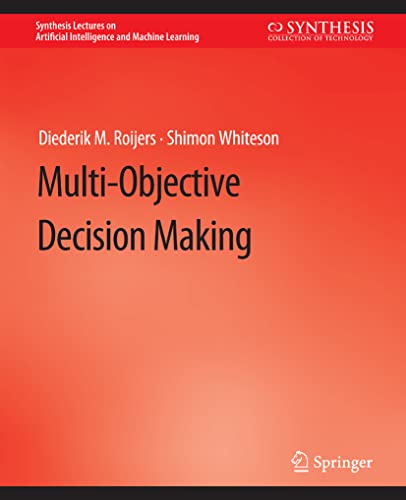Multi-Objective Decision Making (Synthesis Lectures on Artificial Intelligence and Machine Learning)