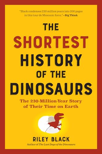 The Shortest History of the Dinosaurs: The 230-Million-Year Story of Their Time on Earth (The Shortest History Series)
