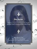 The Savior: A Cantata of original choral music celebrating the premortal, mortal, and postmortal life of Jesus Christ 1515392864 Book Cover