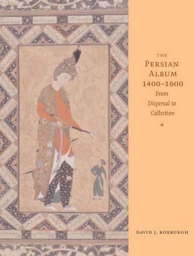The Persian Album, 1400-1600: From Dispersal to Collection