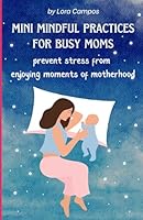 Mini Mindful Practices for Busy Moms: Prevent Stress from Enjoying Moments of Motherhood B0D1GTDLDB Book Cover